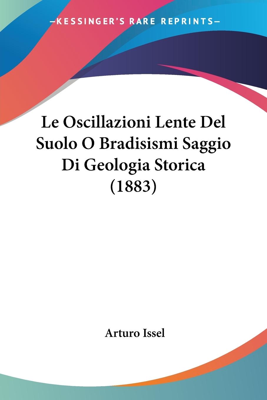 Le Oscillazioni Lente Del Suolo O Bradisismi Saggio Di Geologia Storica (1883) - Issel, Arturo