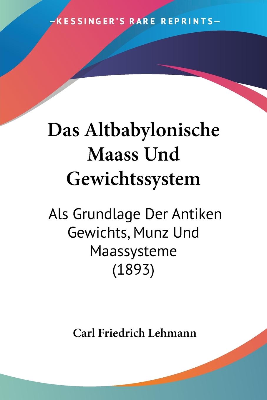 Das Altbabylonische Maass Und Gewichtssystem - Lehmann, Carl Friedrich