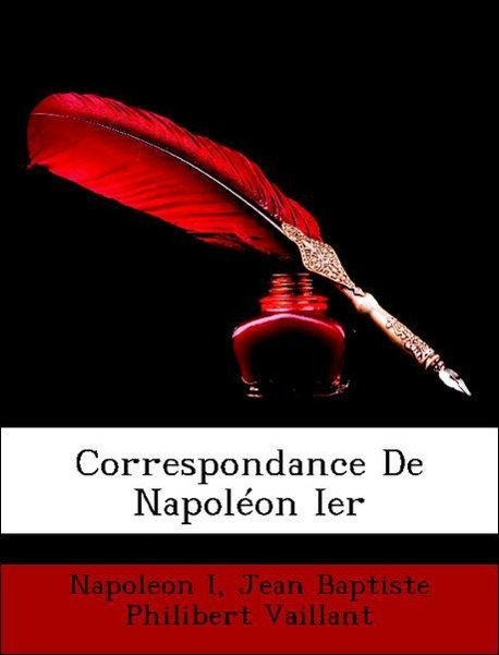 Correspondance De Napoléon Ier - I, Napoleon Vaillant, Jean Baptiste Philibert