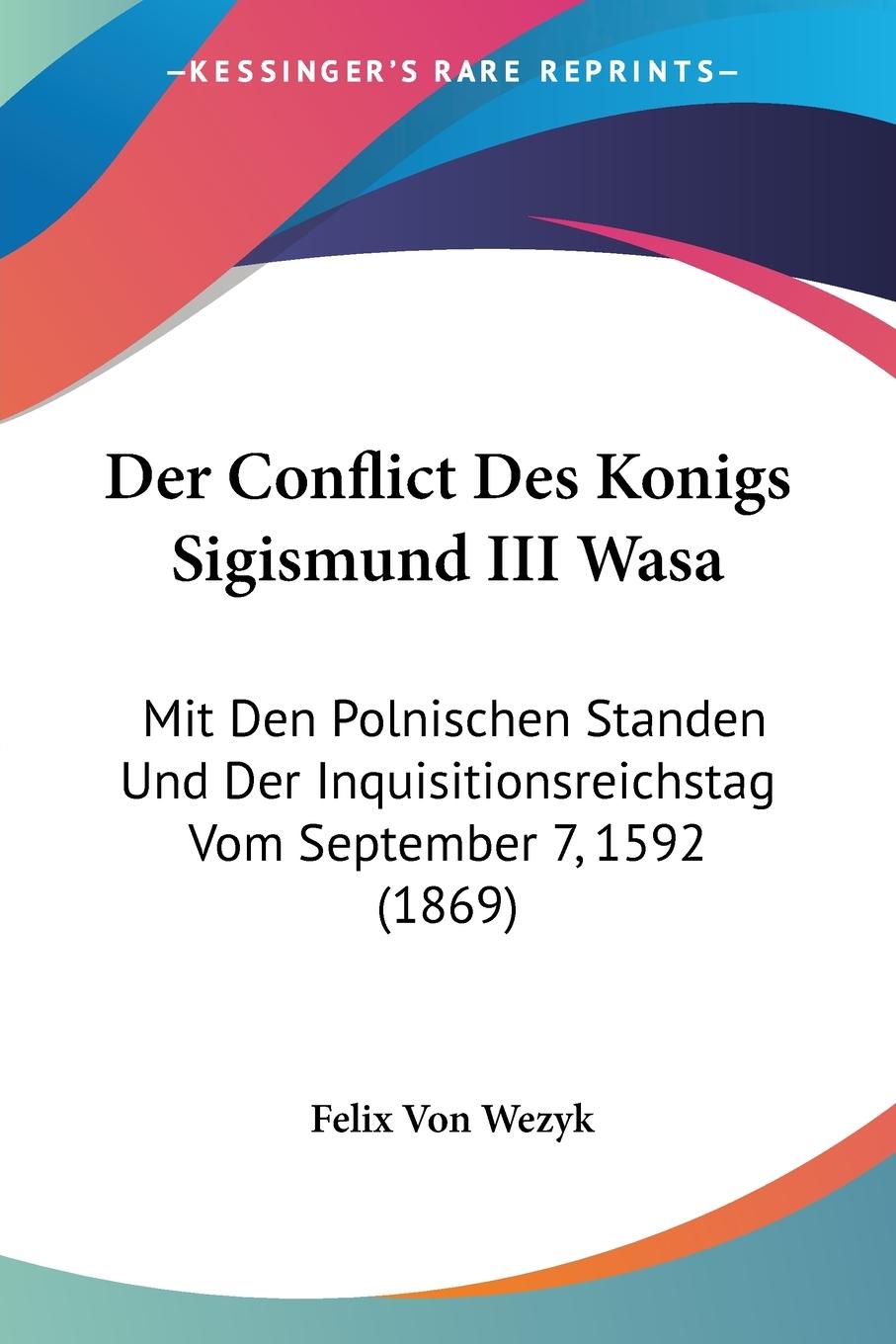 Der Conflict Des Konigs Sigismund III Wasa - Wezyk, Felix Von