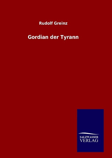 Gordian der Tyrann - Greinz, Rudolf