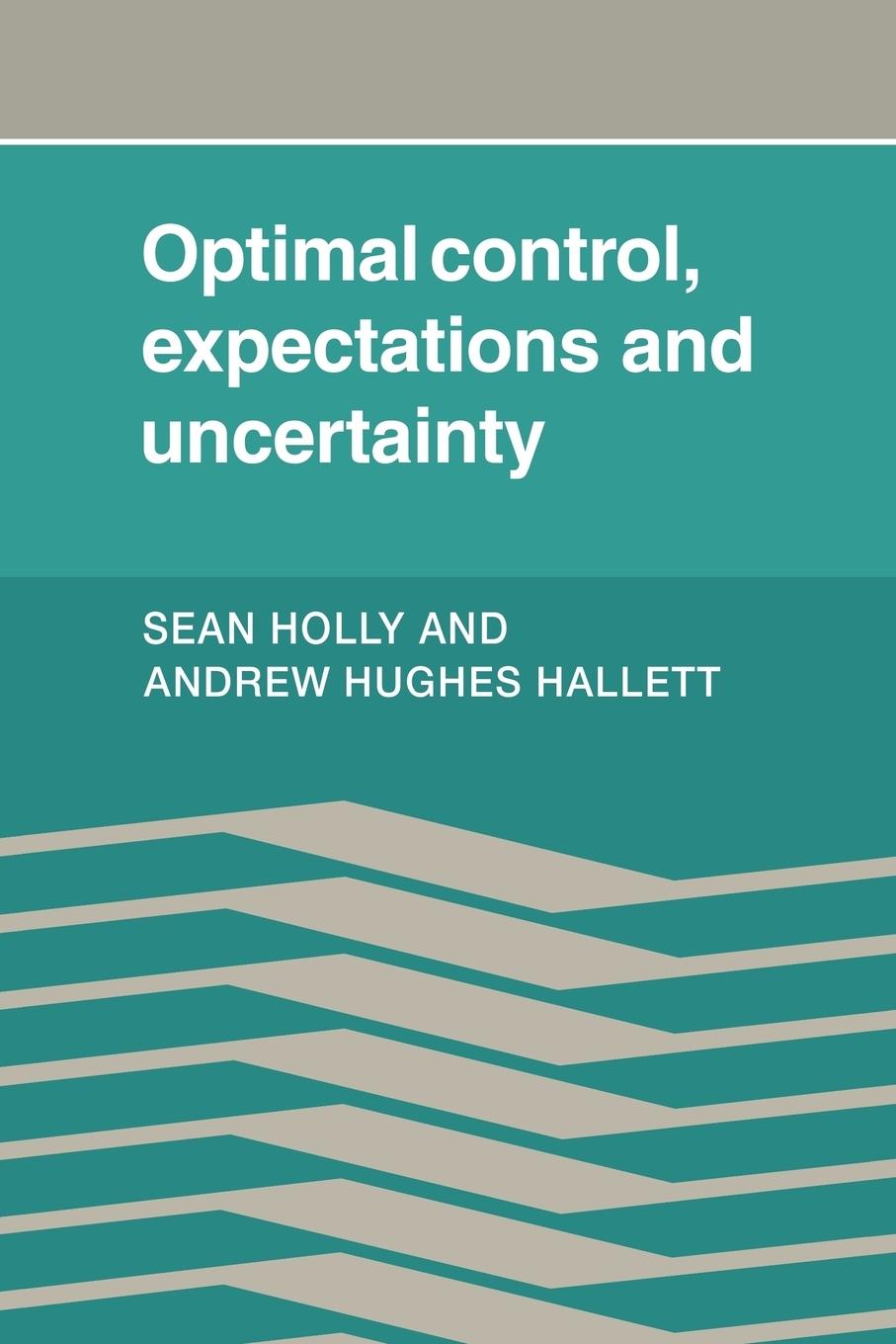 Optimal Control, Expectations and Uncertainty - Holly, Sean Hughes Hallet, Andrew Hallett, Andrew Hughes