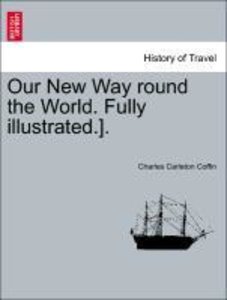Coffin, C: Our New Way round the World. Fully illustrated.].