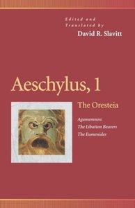 Aeschylus, 1: The Oresteia (Agamemnon, the Libation Bearers, the Eumenides)