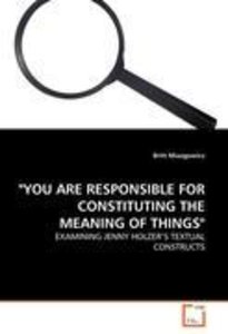 \"YOU ARE RESPONSIBLE FOR CONSTITUTING THE MEANING OF THINGS\"