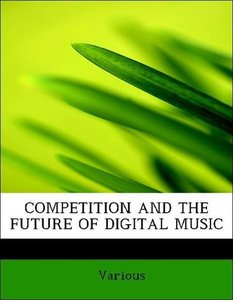 COMPETITION AND THE FUTURE OF DIGITAL MUSIC