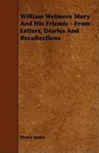 William Wetmore Story and His Friends - From Letters, Diaries and Recollections