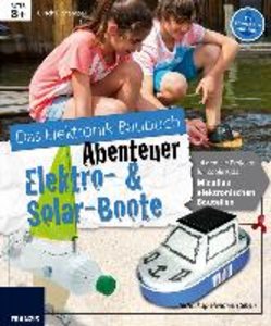 Das große Elektronik Baubuch Abenteuer - Elektro- & Solar-Boote: 12 geniale Boote für coole Kids