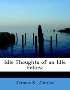 Jerome, J: Idle Thoughts of an Idle Fellow