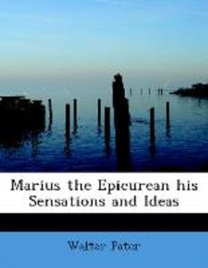 Marius the Epicurean his Sensations and Ideas