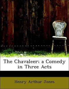 The Chavaleer; a Comedy in Three Acts