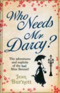 Who Needs Mr Darcy. The advnetures and exploits of the bad Miss Bennet