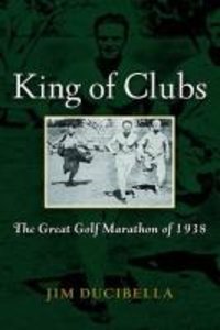 King of Clubs: The Great Golf Marathon of 1938