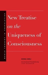 Xiong, S: New Treatise on the Uniqueness of Consciousness