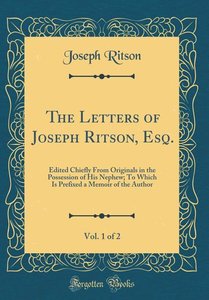 The Letters of Joseph Ritson, Esq., Vol. 1 of 2