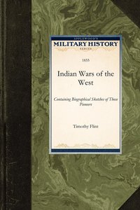 Indian Wars of the West: Containing Biographical Sketches of Those Pioneers