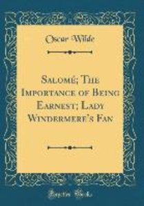 Wilde, O: Salomé; The Importance of Being Earnest; Lady Wind