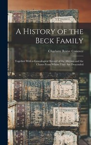 A History of the Beck Family: Together With a Genealogical Record of the Alleynes and the Chases From Whom They Are Descended