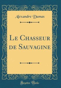 Dumas, A: Chasseur de Sauvagine (Classic Reprint)