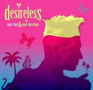 Desireless: More Love & Good Vibrations