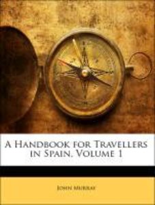 A Handbook for Travellers in Spain, Volume 1