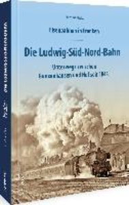 Eisenbahnen in Franken: Die Ludwig-Süd-Nord-Bahn