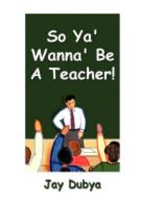 So Ya\' Wanna\' Be A Teacher!