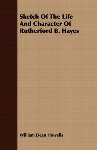 Sketch Of The Life And Character Of Rutherford B. Hayes