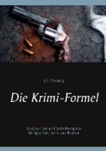 Die Krimi-Formel: Analyse-Tool und Schreibratgeber für Spielfilm, Serie und Roman