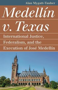 Medellín V. Texas: International Justice, Federalism, and the Execution of José Medellin