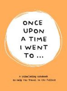 Once Upon a Time I Went to . . .: A Stimulating Notebook to Help You Travel to the Fullest