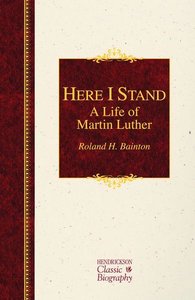 Here I Stand: A Life of Martin Luther: A Life of Martin Luther