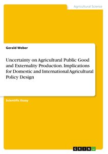 Uncertainty on Agricultural Public Good and Externality Production. Implications for Domestic and International Agricultural Policy Design