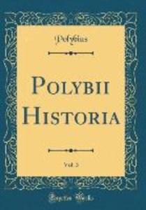 Polybius, P: Polybii Historia, Vol. 3 (Classic Reprint)