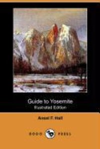 Guide to Yosemite: A Handbook of the Trails and Roads of Yosemite Valley and the Adjacent Region (Illustrated Edition) (Dodo Press)
