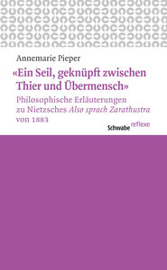 'Ein Seil, geknüpft zwischen Thier und Übermensch' Philosophische Erläuterungen zu Nietzsches 'Also sprach Zarathustra' von 1883