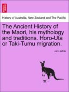 White, J: Ancient History of the Maori, his mythology and tr