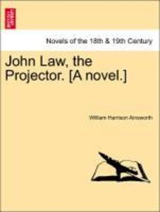 Ainsworth, W: John Law, the Projector. [A novel.] Vol. II