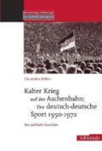Kalter Krieg auf der Aschenbahn: Der deutsch-deutsche Sport 1950-1972