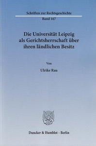 Die Universität Leipzig als Gerichtsherrschaft über ihren ländlichen Besitz.