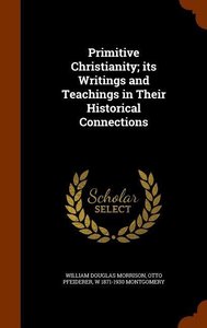 Primitive Christianity; its Writings and Teachings in Their Historical Connections
