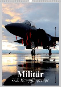 Militär. U.S. Kampfflugzeuge (Wandkalender 2021 DIN A3 hoch)