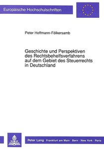 Geschichte und Perspektiven des Rechtsbehelfsverfahrens auf dem Gebiet des Steuerrechts in Deutschland
