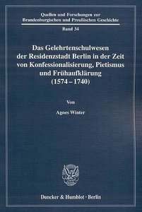 Das Gelehrtenschulwesen der Residenzstadt Berlin in der Zeit von Konfessionalisierung, Pietismus und Frühaufklärung (1574-1740).