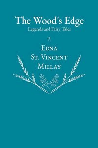 The Wood\'s Edge - Legends and Fairy Tales of Edna St. Vincent Millay