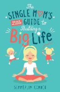 The Single Mom's Little Guide to Building a Big Life