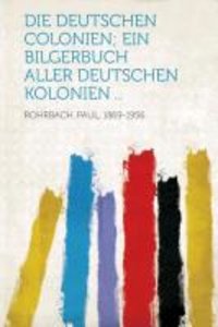 Deutschen Colonien; Ein Bilgerbuch Aller Deutschen Kolonien