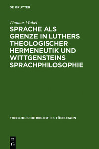 Sprache als Grenze in Luthers theologischer Hermeneutik und Wittgensteins Sprachphilosophie