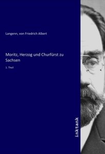 Moritz, Herzog und Churfürst zu Sachsen