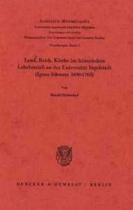 Land, Reich, Kirche im historischen Lehrbetrieb an der Universität Ingolstadt (Ignaz Schwarz 1690–1763).